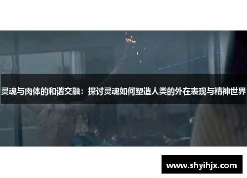 灵魂与肉体的和谐交融：探讨灵魂如何塑造人类的外在表现与精神世界