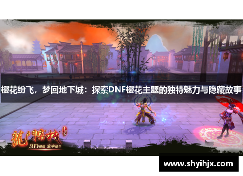 樱花纷飞,梦回地下城:探索DNF樱花主题的独特魅力与隐藏故事
